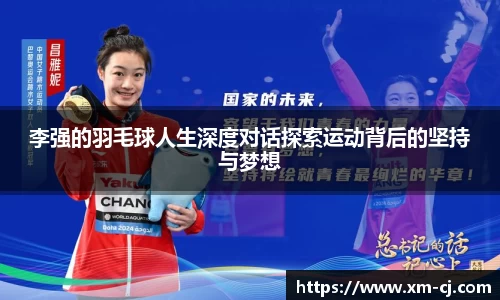 李强的羽毛球人生深度对话探索运动背后的坚持与梦想