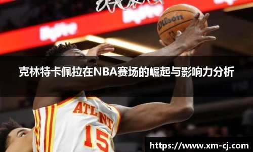 克林特卡佩拉在NBA赛场的崛起与影响力分析