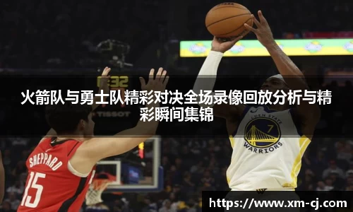 火箭队与勇士队精彩对决全场录像回放分析与精彩瞬间集锦