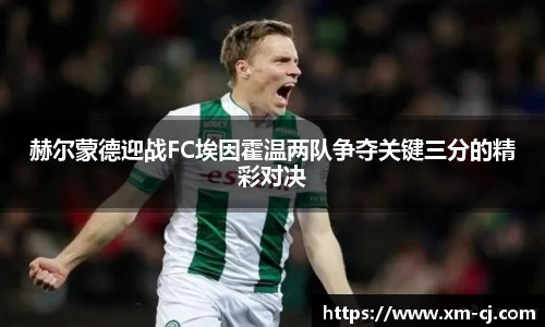 赫尔蒙德迎战FC埃因霍温两队争夺关键三分的精彩对决
